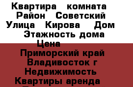 Квартира 1 комната  › Район ­ Советский › Улица ­ Кирова  › Дом ­ 49 › Этажность дома ­ 17 › Цена ­ 14 500 - Приморский край, Владивосток г. Недвижимость » Квартиры аренда   . Приморский край,Владивосток г.